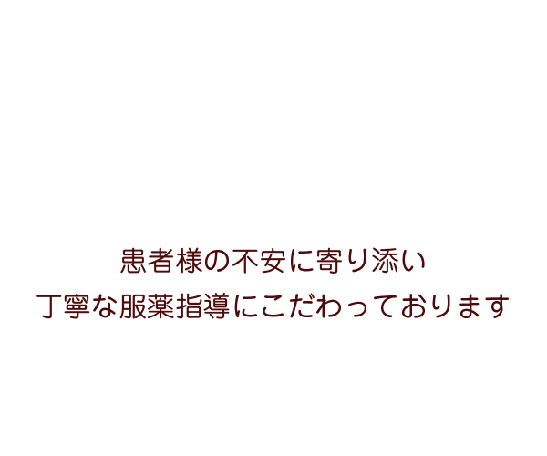 患者様の不安に寄り添い丁寧な服薬指導にこだわっております